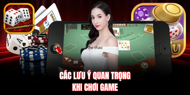 Các lưu ý quan trọng khi chơi game