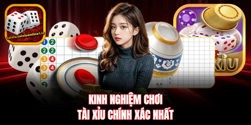 Kinh nghiệm chơi tài xỉu chính xác nhất