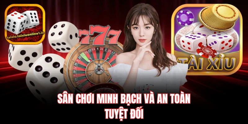 Sân chơi minh bạch và an toàn tuyệt đối