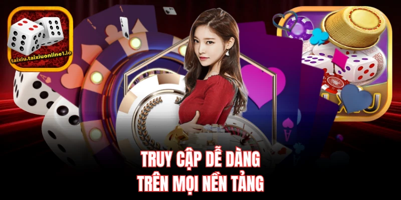 Truy cập dễ dàng trên mọi nền tảng