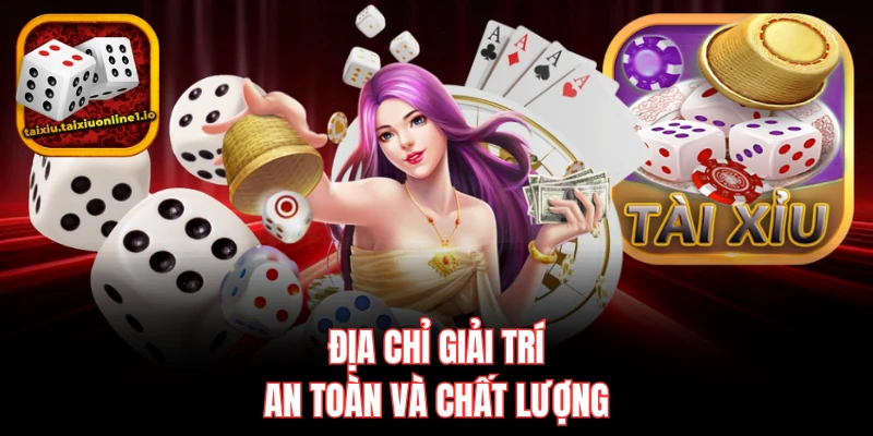 Địa chỉ giải trí an toàn và chất lượng