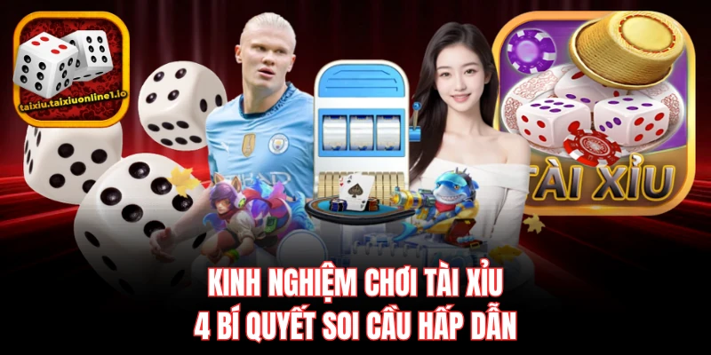 Kinh Nghiệm Chơi Tài Xỉu - 4 Bí Quyết Soi Cầu Hấp Dẫn