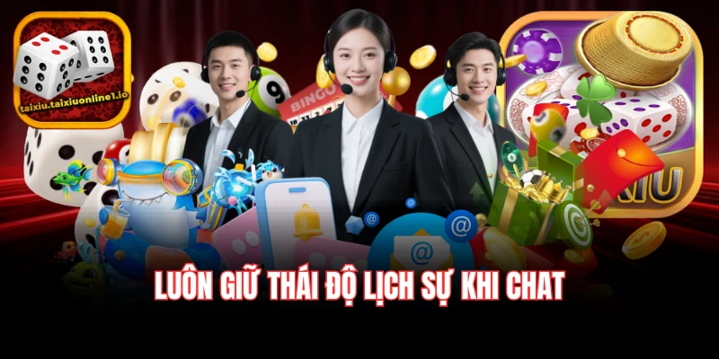 Luôn giữ thái độ lịch sự khi chat