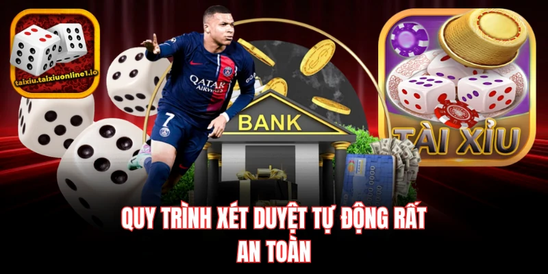 Quy trình xét duyệt tự động rất an toàn