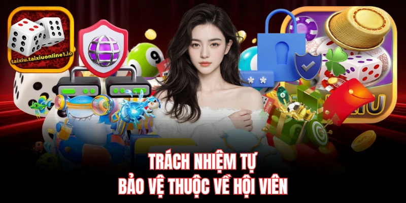 Trách nhiệm tự bảo vệ thuộc về hội viên