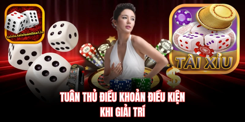 Tuân thủ điều khoản điều kiện khi giải trí