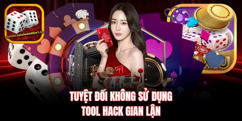Tuyệt đối không sử dụng tool hack gian lận